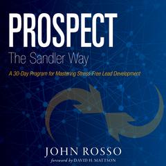 Prospect the Sandler Way: A 30-Day Program for Mastering Stress-Free Lead Development Audiobook, by John Rosso