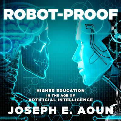 Robot-Proof: Higher Education in the Age of Artificial Intelligence Audiobook, by Joseph E. Aoun