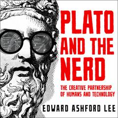 Plato and the Nerd: The Creative Partnership of Humans and Technology Audiobook, by Edward Ashford Lee