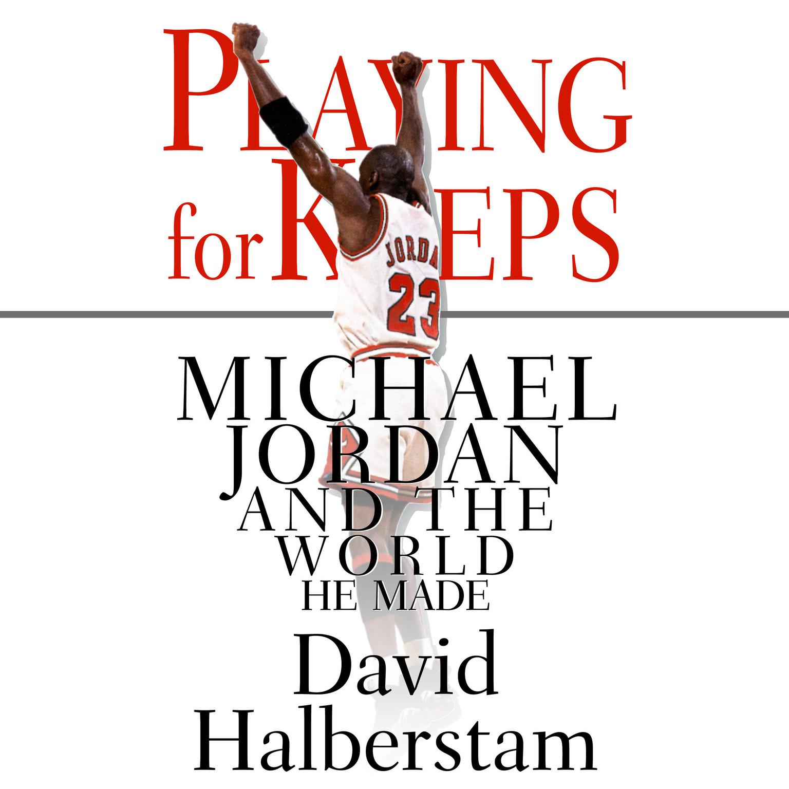 Playing for Keeps: Michael Jordan and the World He Made Audiobook, by David Halberstam
