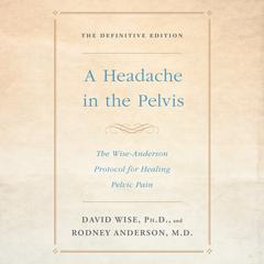 A Headache in the Pelvis: The Wise-Anderson Protocol for Healing Pelvic Pain: The Definitive Edition Audiobook, by Rodney Anderson
