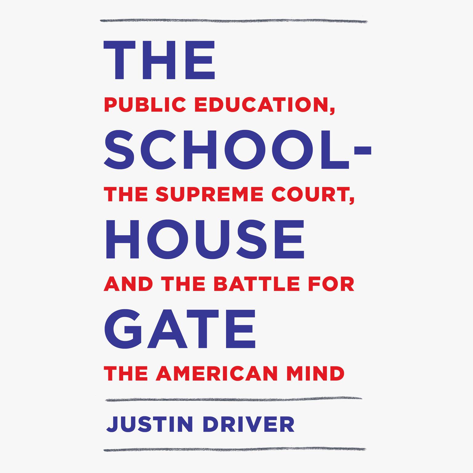The Schoolhouse Gate: Public Education, the Supreme Court, and the Battle for the American Mind Audiobook, by Justin Driver