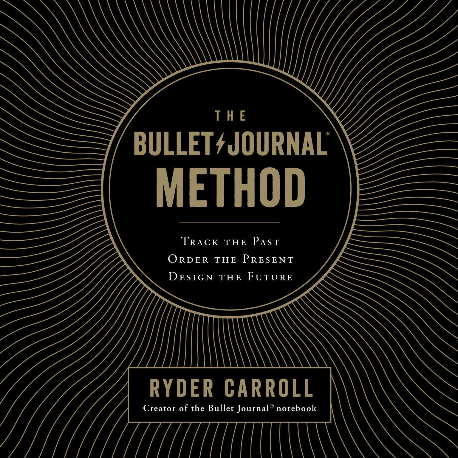 The Bullet Journal Method: Track the Past, Order the Present, Design the Future Audiobook, by Ryder Carroll