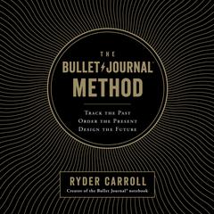 The Bullet Journal Method: Track the Past, Order the Present, Design the Future Audiobook, by 