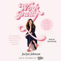 WorkParty: How to Create & Cultivate the Career of Your Dreams Audiobook, by Jaclyn Johnson