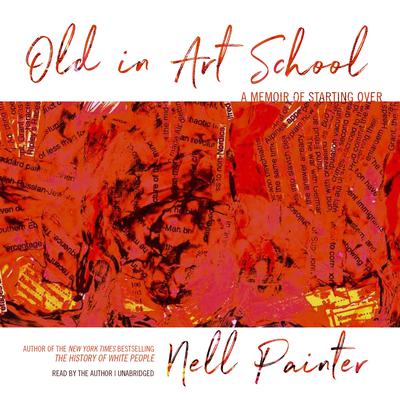 Old in Art School: A Memoir of Starting Over Audiobook, by Nell Painter