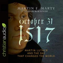 October 31, 1517: Martin Luther and the Day that Changed the World Audiobook, by Martin E. Marty