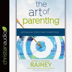 Art of Parenting: Aiming Your Childs Heart Toward God Audiobook, by Dennis Rainey