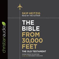 Bible from 30,000 Feet: The Old Testament: Soaring Through the Scriptures in One Year from Genesis to Revelation Audiobook, by Skip Heitzig
