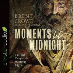 Moments til Midnight: The Final Thoughts of a Wandering Pilgrim Audiobook, by Brent Crowe