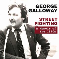 Street Fighting:  A Memoir of the 1970s Audiobook, by George Galloway