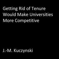 Getting Rid of Tenure Would Make Universities More Competitive Audiobook, by J. M. Kuczynski