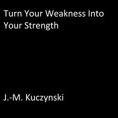 Turn Your Weakness into Your Strength Audiobook, by J. M. Kuczynski