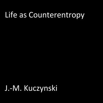 Life as Counter-entropy Audiobook, by J. M. Kuczynski