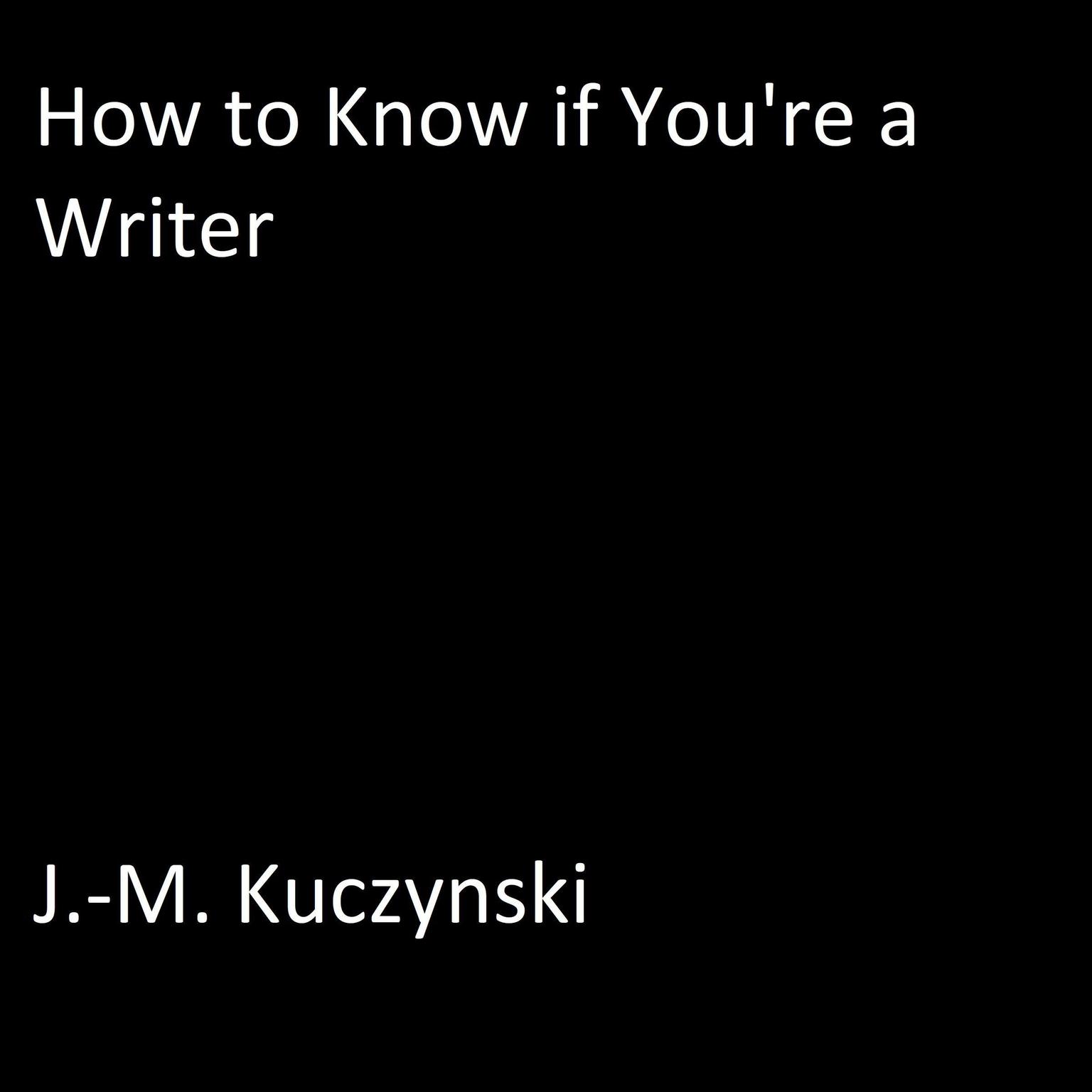 How to Know if You’re a Writer Audiobook, by J. M. Kuczynski