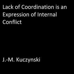 Lack of Coordination is an Expression of Internal Conflict Audiobook, by J. M. Kuczynski