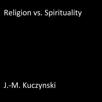 Religion vs. Spirituality Audiobook, by J. M. Kuczynski