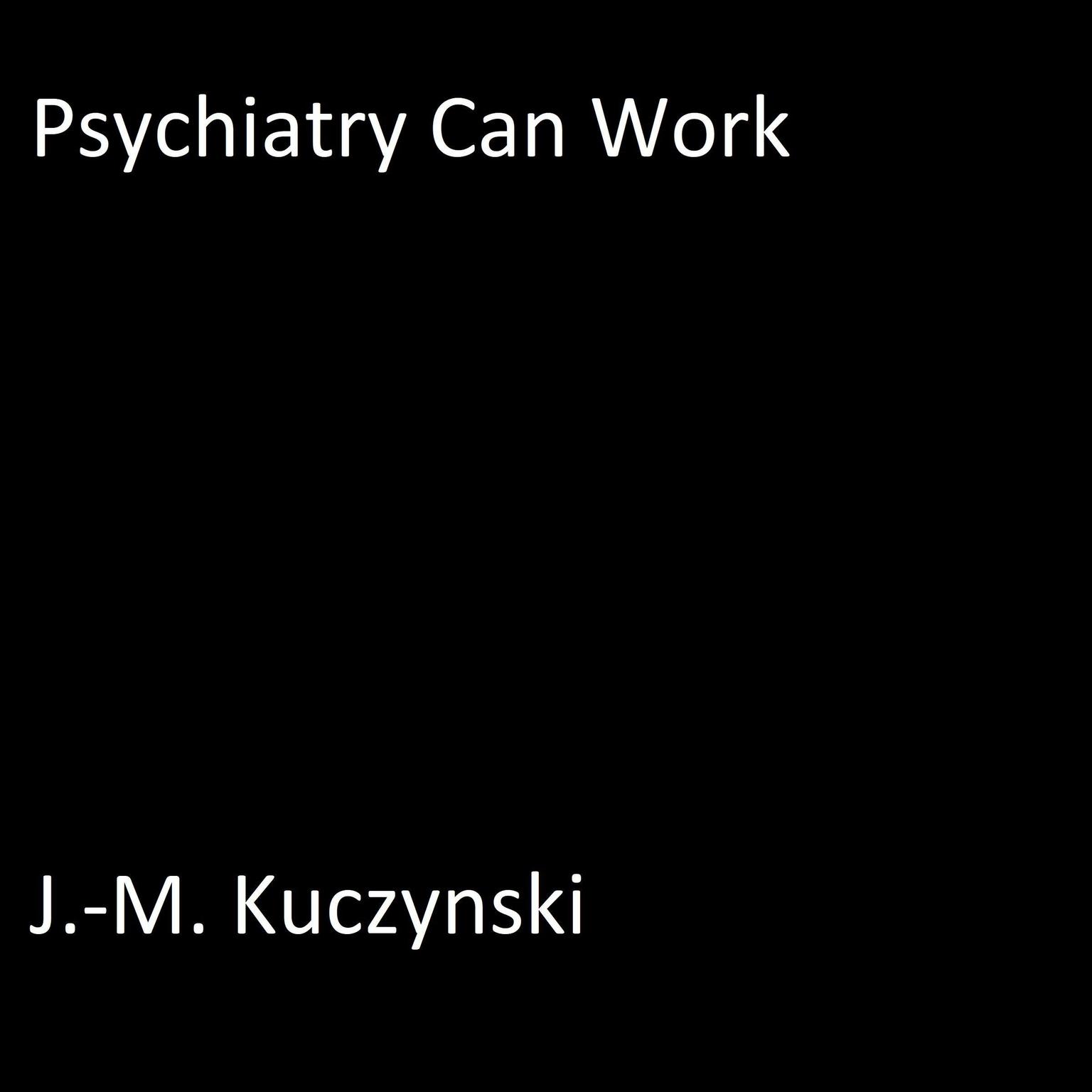 Psychiatry Can Work Audiobook, by J. M. Kuczynski