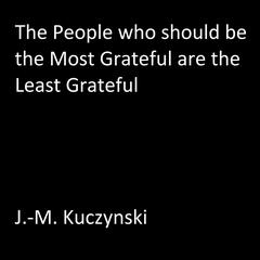 The People Who Should be the Most Grateful are the Least Grateful Audiobook, by J. M. Kuczynski