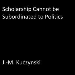 Scholarship Cannot be Subordinated to Department Politics Audiobook, by J. M. Kuczynski