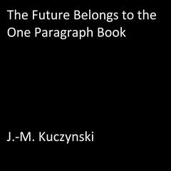 The Future Belongs to the One Paragraph Book Audiobook, by J. M. Kuczynski