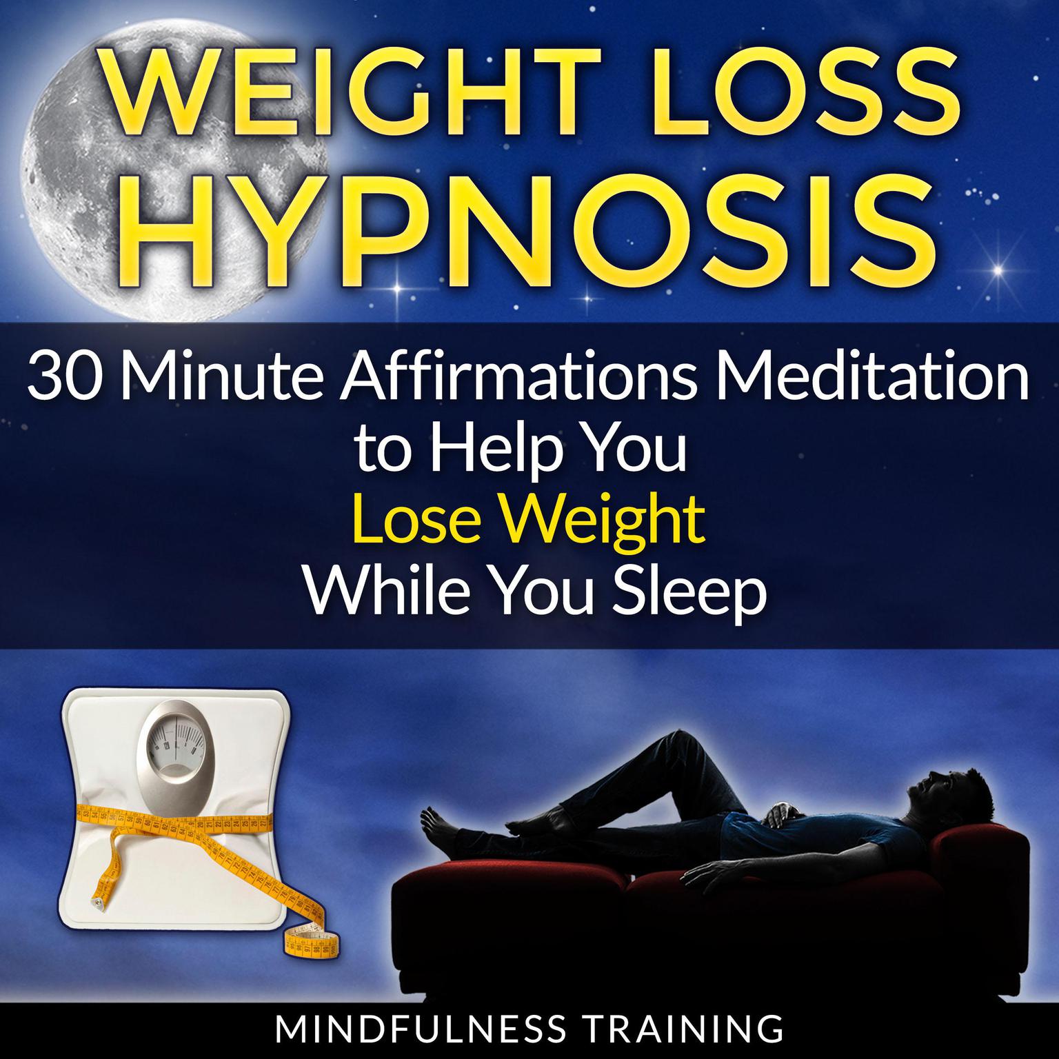 Weight Loss Hypnosis: 30 Minute Affirmations Meditation to Help You Lose Weight While You Sleep (Exercise Motivation, Weight Loss Success, Quit Sugar & Stop Sugar Techniques): 30 Minute Affirmations Meditation to Help You Lose Weight While You Sleep Audiobook, by Mindfulness Training