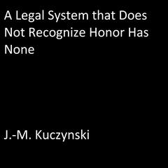 A Legal System that Does Not Recognize Honor Has None Audiobook, by J. M. Kuczynski