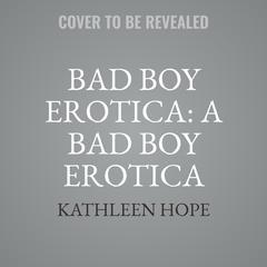 Bad Boy Erotica: A Bad Boy Erotica Short Story Audiobook, by Kathleen Hope