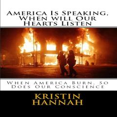 America Is Speaking, When will Our Hearts Listen: When America Burn, So Does Our Conscience Audiobook, by Kristin Hannah