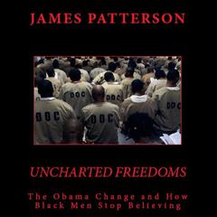 Uncharted Freedoms: The Obama Change and How Black Men Stop Believing Audiobook, by James Patterson