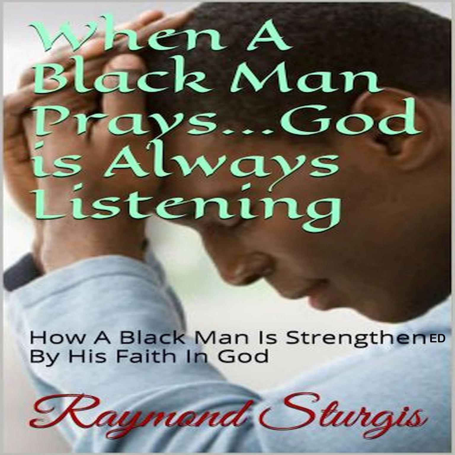 When a Black Man Prays … God is Always Listening: How a Black Man is Strengthened by His Faith In God Audiobook, by Raymond Sturgis