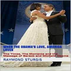 When the Obama’s Love, America Loves: The Times, the Moments, and the Message of Barack and Michelle Obama Audiobook, by Raymond Sturgis