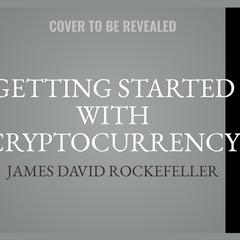 Getting Started with Cryptocurrency Audiobook, by James David Rockefeller