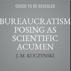 Bureaucratism Posing as Scientific Acumen Audiobook, by J. M. Kuczynski