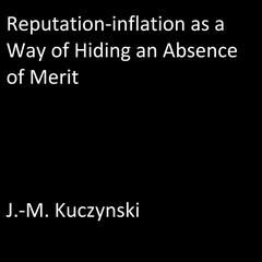 Reputation-Inflation as a Way of Hiding an Absence of Merit Audiobook, by J. M. Kuczynski
