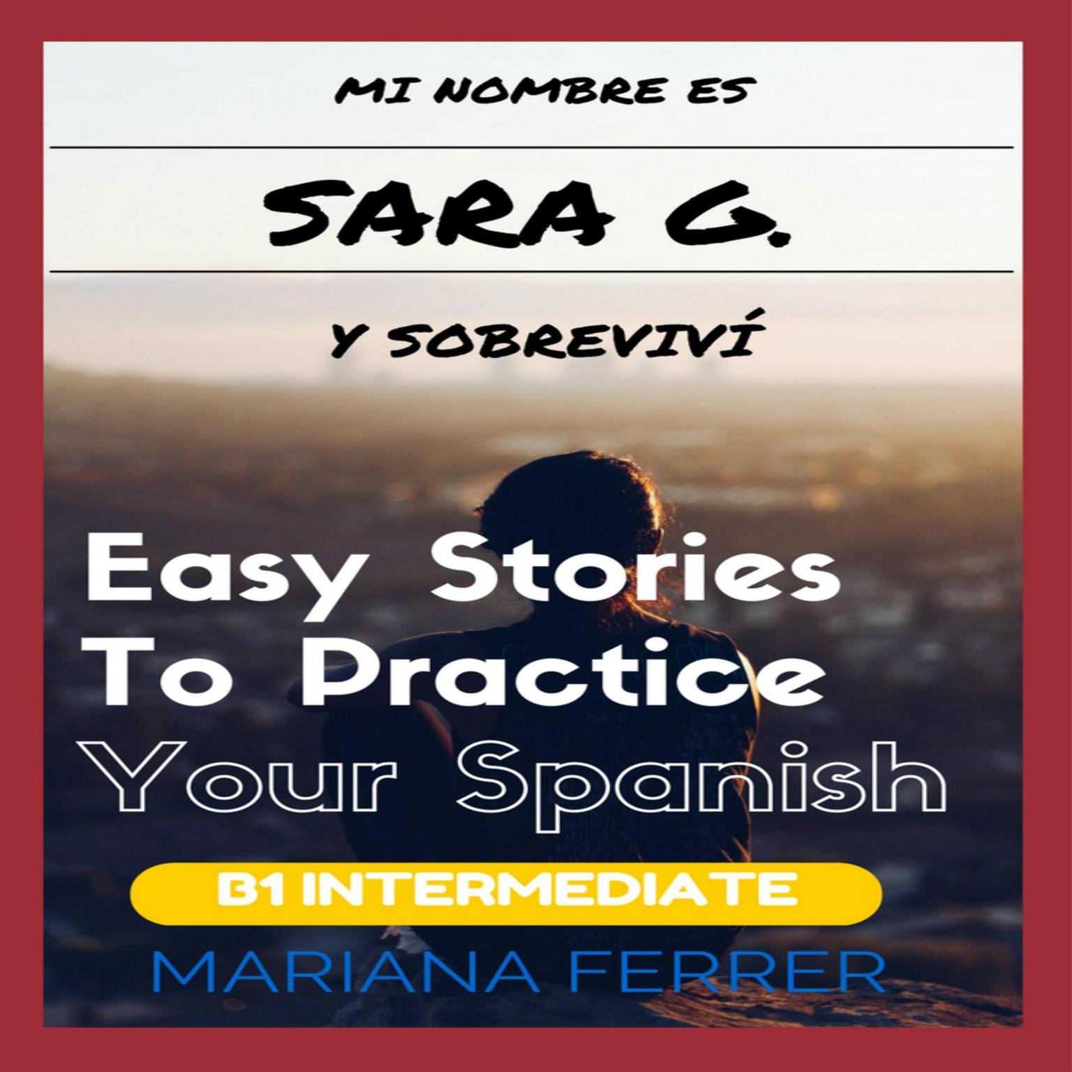 Mi Nombre es Sara G. y Sobrevivi: Short Novels in Spanish for Intermediate Level Speakers Audiobook, by Mariana Ferrer