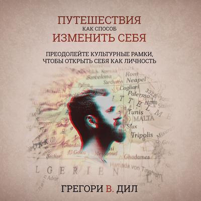 Puteshestviya Kak Sposob Izmenit Sebya (Travel As Transformation): Preodoleyte Kulturnye Ramki, Chtoby Otkryt Sebya Kak Lichnost (Conquer The Limits Of Culture To Discover Your Own Identity) (Russian Edition) Audiobook, by Gregory V. Diehl
