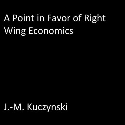 A Point in Favor of Right-wing Economics Audiobook, by J. M. Kuczynski