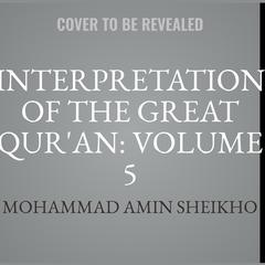 Interpretation of the Great Quran: Volume 5 Audiobook, by Mohammad Amin Sheikho