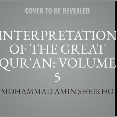 Interpretation of the Great Qur'an: Volume 5 Audiobook, by Mohammad Amin Sheikho