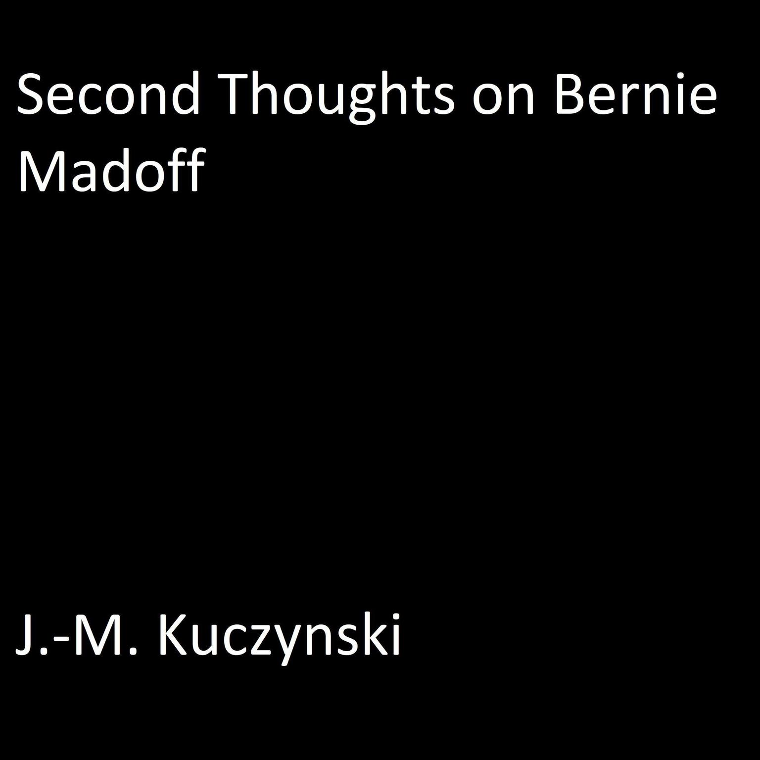 Second Thoughts on Bernie Madoff Audiobook, by J. M. Kuczynski