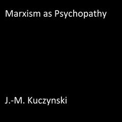 Marxism as Psychopathy Audiobook, by J. M. Kuczynski