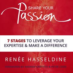 Share Your Passion: 7 Stages to Leverage Your Expertise and Make a Difference Audiobook, by Renée Hasseldine