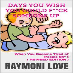 Days You Wish You Could F**ck Someone UP: When You Become Tired of People Sh* t Audiobook, by Raymoni Love