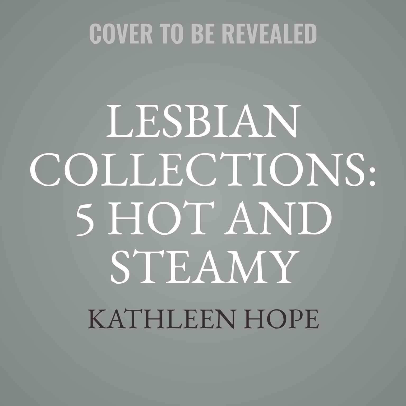 Lesbian Collections: 5 Hot and Steamy Lesbian Stories Audiobook, by Kathleen Hope