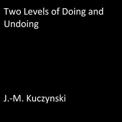 Two Levels of Doing and Undoing Audiobook, by J. M. Kuczynski