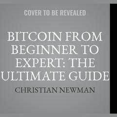 Bitcoin From Beginner To Expert: The Ultimate Guide To Cryptocurrency And Blockchain Technology Audiobook, by 