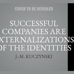 Successful Companies are Externalizations of the Identities of their Owners Audiobook, by J. M. Kuczynski