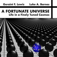 A Fortunate Universe: Life in a Finely Tuned Cosmos  Audiobook, by Geraint F.  Lewis