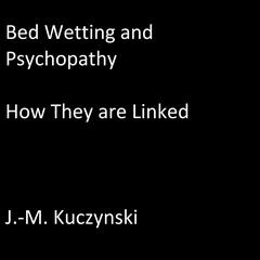 Bedwetting and Psychopathy: How They are Linked Audiobook, by J. M. Kuczynski